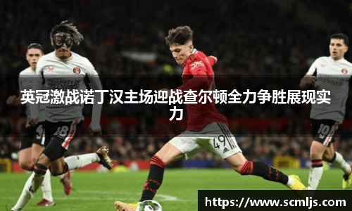 英冠激战诺丁汉主场迎战查尔顿全力争胜展现实力