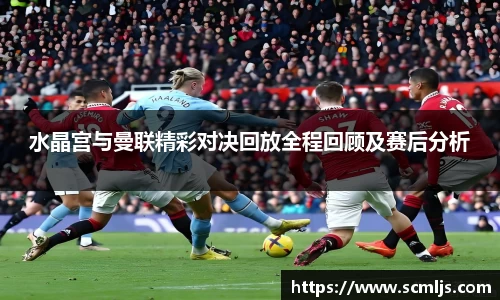 bwin必赢水晶宫与曼联精彩对决回放全程回顾及赛后分析